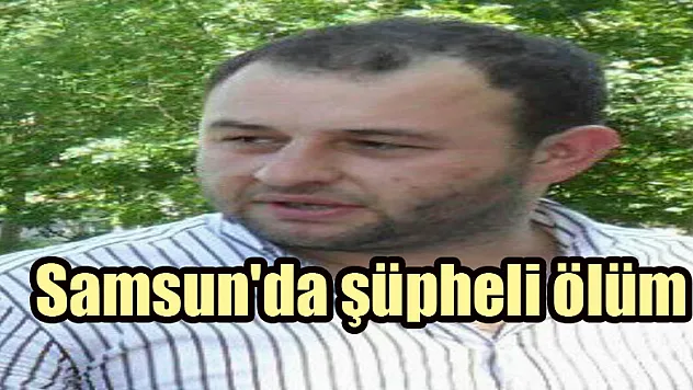 Samsun'da şüpheli ölüm