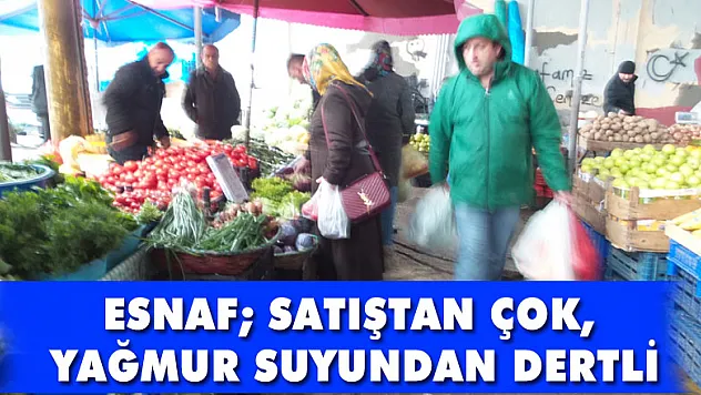 ESNAF SATIŞTAN ÇOK, YAĞMUR SUYUNDAN DERTLİ