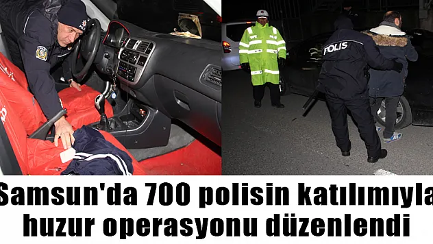 Samsun'da 700 polisin katılımıyla huzur operasyonu düzenlendi