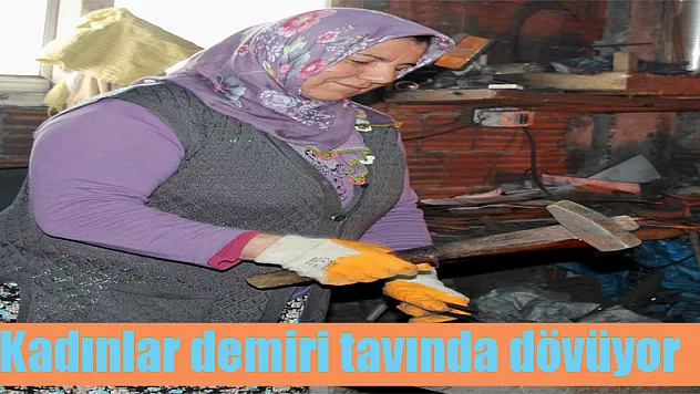 Kadınlar demiri tavında dövüyor
