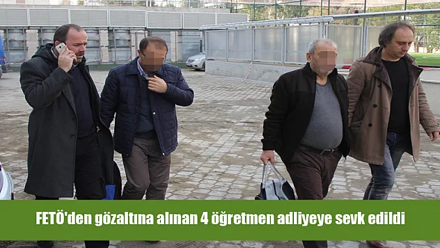 FETÖ'den gözaltına alınan 4 öğretmen adliyeye sevk edildi