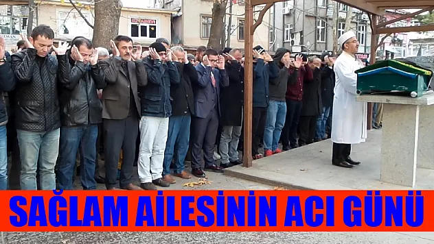 SAĞLAM AİLESİNİN ACI GÜNÜ