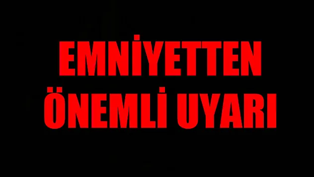 Emniyetten önemli uyarı