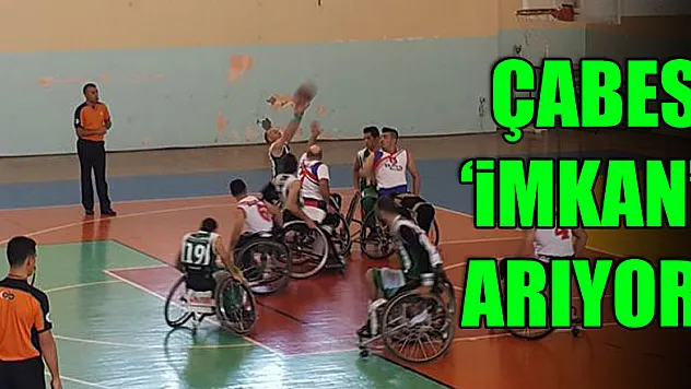 ÇABES'İN 'İMKAN' ARIYOR!