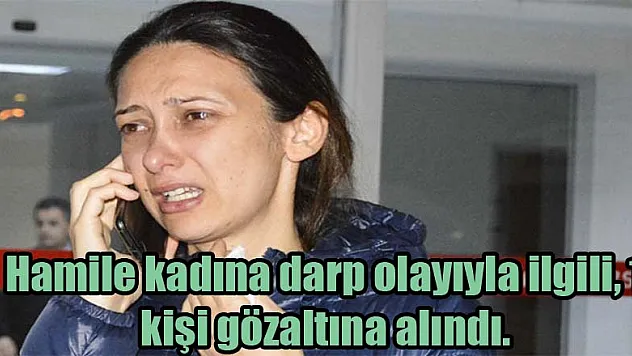 Hamile kadına darp olayıyla ilgili sıcak gelişme