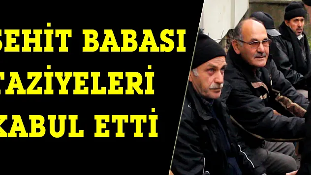 Şehit babası taziyeleri kabul etti