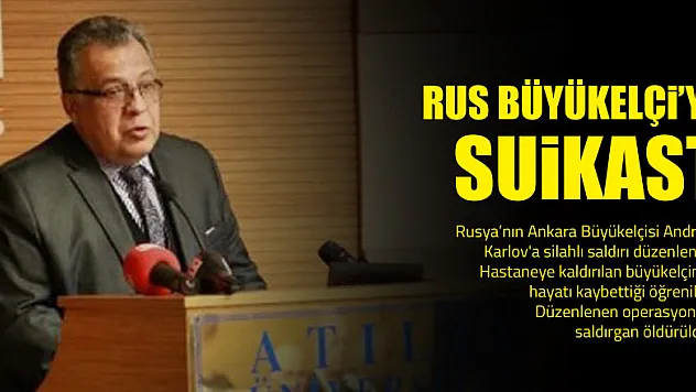 Rus Büyükelçi Andrey Karlov hayatını kaybetti