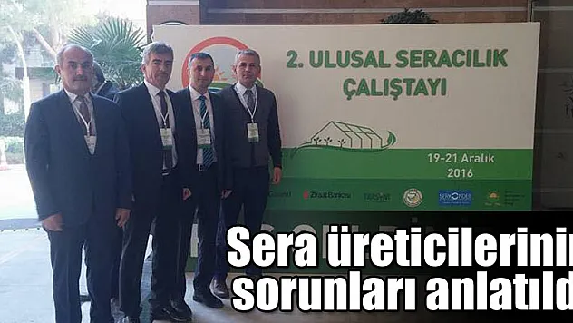 Sera üreticilerinin sorunları anlatıldı!
