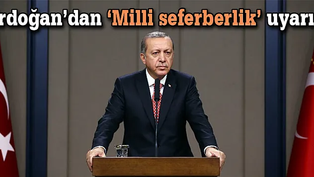 Erdoğan'dan 'Milli seferberlik' uyarısı