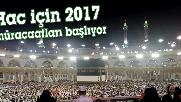 Hac için 2017 müracaatları başlıyor