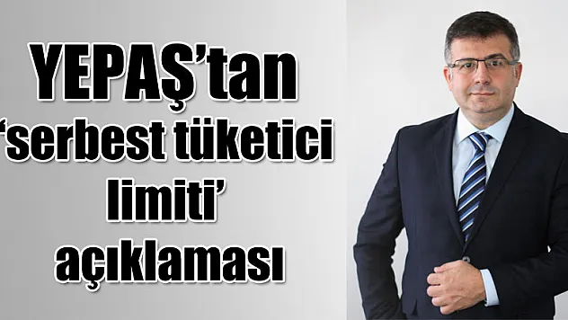 YEPAŞ'tan 'serbest tüketici limiti' açıklaması