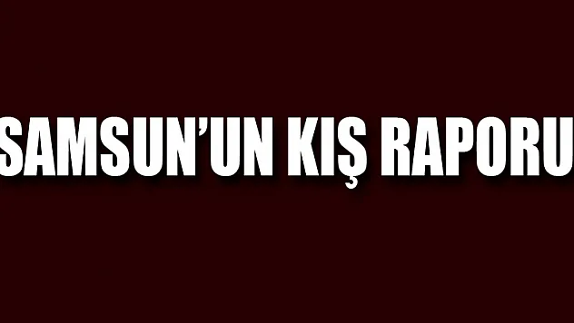 Samsun'un kış raporu