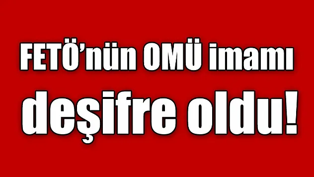 FETÖ/PDY OMÜ imamı deşifre oldu