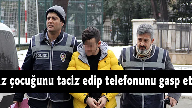 Kız çocuğunu taciz edip telefonunu gasp etti