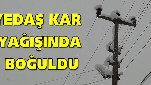 YEDAŞ KAR YAĞIŞINDA BOĞULDU
