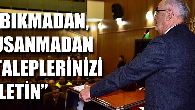 BAŞKAN YILMAZ: 'BIKMADAN, USANMADAN TALEPLERİNİZİ İLETİN'