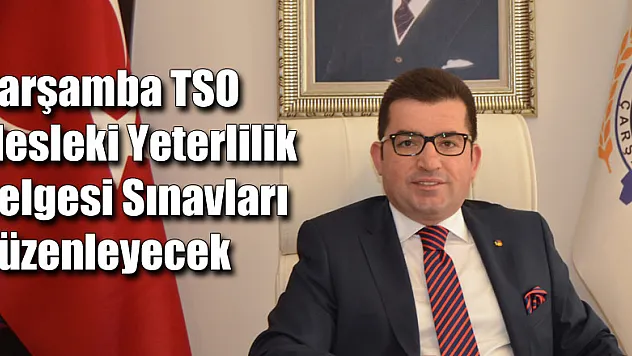 Çarşamba TSO Mesleki Yeterlilik Belgesi Sınavları Düzenleyecek