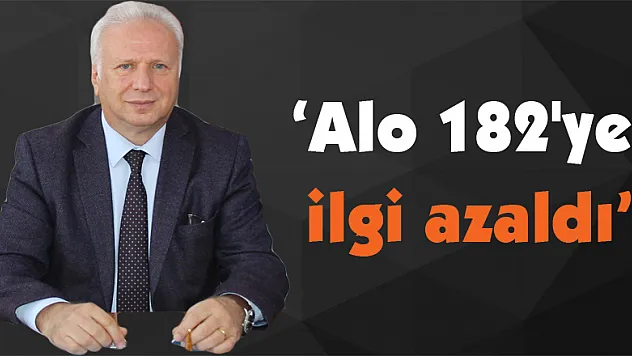 Kılıç: 'Alo 182'ye ilgi azaldı'