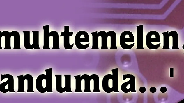 'Nisan'da muhtemelen, bir referandumda...'