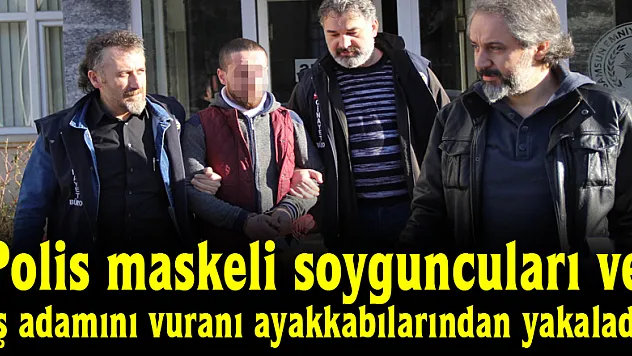  Polis maskeli soyguncuları ve iş adamını vuranı ayakkabılarından yakaladı 