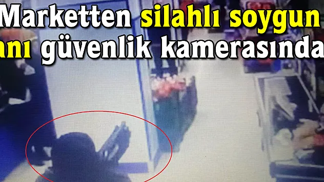 Marketten silahlı soygun anı güvenlik kamerasında