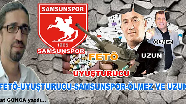 FETÖ-UYUŞTURUCU-SAMSUNSPOR-ÖLMEZ VE UZUN