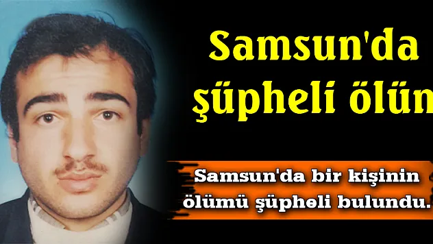 Samsun'da şüpheli ölüm