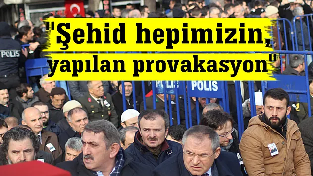 Bilici, 'Şehit hepimizin, yapılan provakasyon'