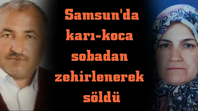 Samsun'da karı-koca sobadan zehirlenerek öldü