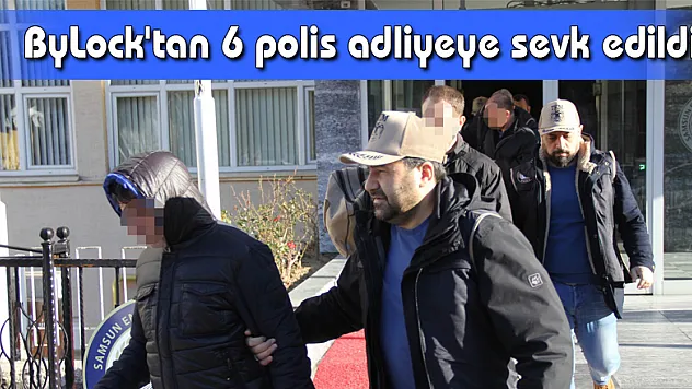 Samsun'da ByLock'tan 6 polis adliyeye sevk edildi