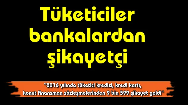 Tüketiciler bankalardan şikayetçi