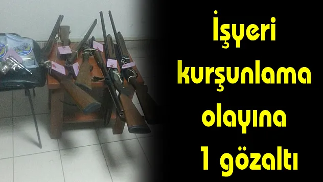 İşyeri kurşunlama olayına 1 gözaltı