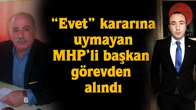 'Evet' kararına uymayan MHP'li başkan görevden alındı