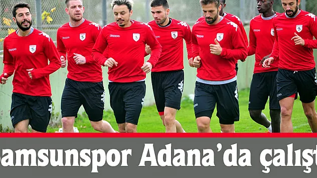 Samsunspor Adana'da çalıştı