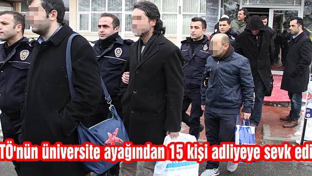 FETÖ'nün üniversite ayağından 15 kişi adliyeye sevk edildi