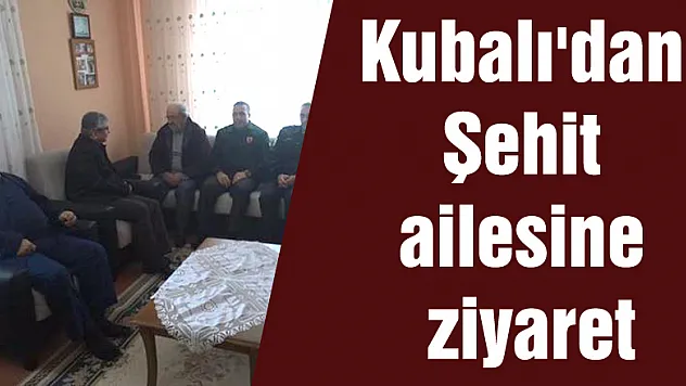 Kubalı'dan Şehit ailesine ziyaret