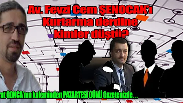 Av. Fevzi Cem Şenocak'ı kurtarma derdine kimler düştü?