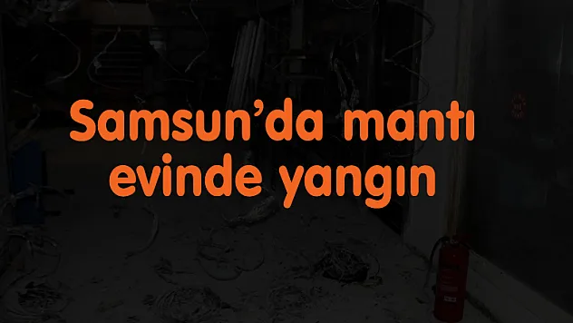 Samsun'da mantı evinde yangın