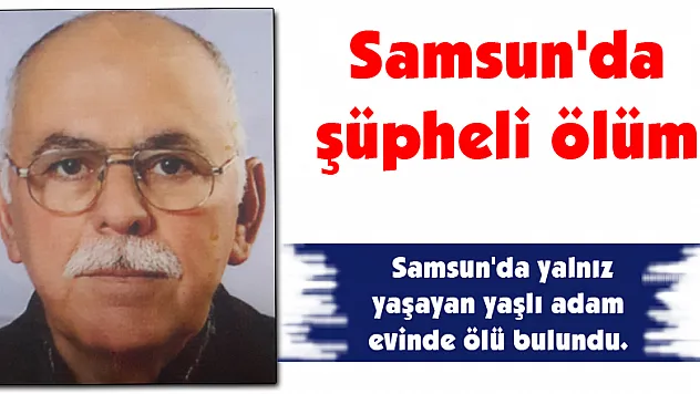 Samsun'da şüpheli ölüm