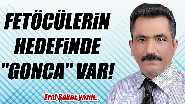 FETÖCÜLERİN HEDEFİNDE 'GONCA' VAR!