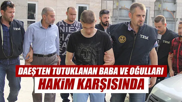 DEAŞ'tan tutuklanan Iraklı baba ve 3 oğlu hakim karşısına çıktı
