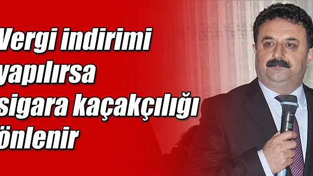 Vergi indirimi yapılırsa sigara kaçakçılığı önlenir