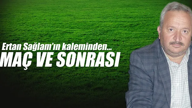 MAÇ VE SONRASI