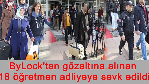 ByLock'tan gözaltına alınan 18 öğretmen adliyeye sevk edildi