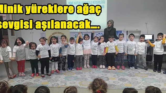 MİNİK YÜREKLERE AĞAÇ SEVGİSİ AŞILANACAK….