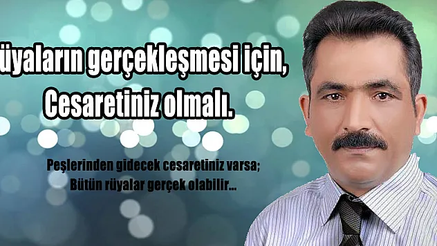 Rüyaların gerçekleşmesi için, Cesaretiniz olmalı.