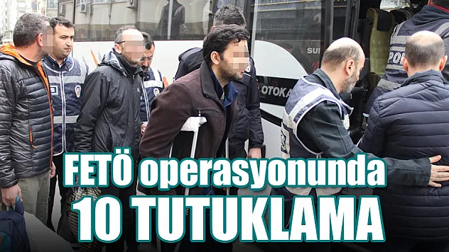 FETÖ operasyonunda 10 tutuklama