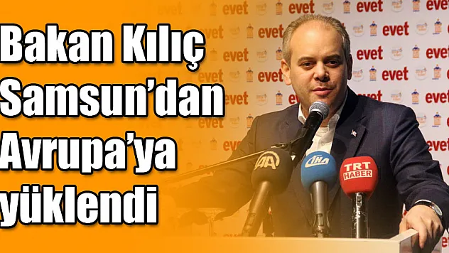 Bakan Kılıç Samsun'dan Avrupa'ya yüklendi 