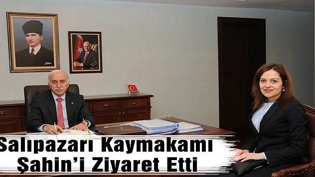 Salıpazarı Kaymakamı Şahin'i Ziyaret Etti