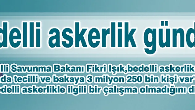 'Bedelli askerlik gündemimizde yok'